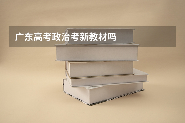 广东高考政治考新教材吗