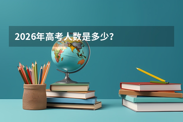 2026年高考人数是多少？