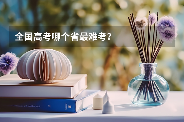 全国高考哪个省最难考？