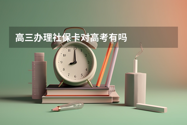 高三办理社保卡对高考有吗