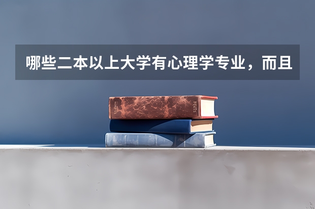 哪些二本以上大学有心理学专业，而且还招文科生？