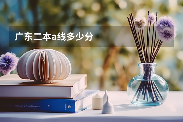 广东二本a线多少分