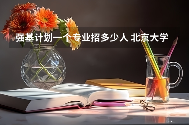 强基计划一个专业招多少人 北京大学2023强基计划招生人数