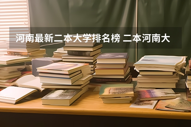 河南最新二本大学排名榜 二本河南大学排名