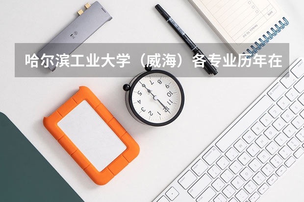 哈尔滨工业大学（威海）各专业历年在天津招生人数（学费介绍）