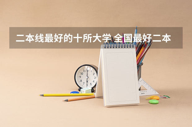二本线最好的十所大学 全国最好二本大学排名