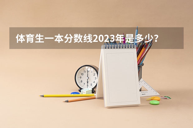 体育生一本分数线2023年是多少？