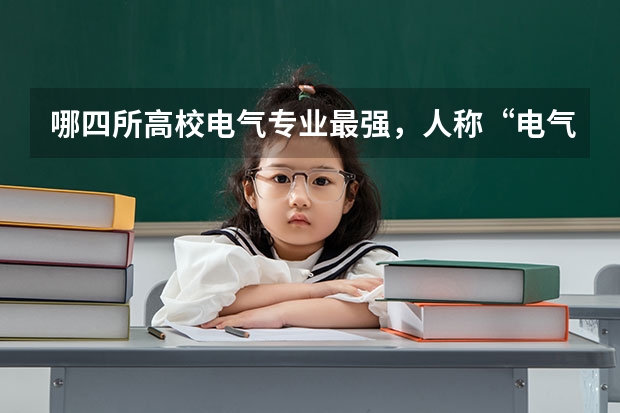 哪四所高校电气专业最强，人称“电气四虎”？ 韩国电子电气专业哪所学校比较好