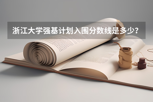 浙江大学强基计划入围分数线是多少？