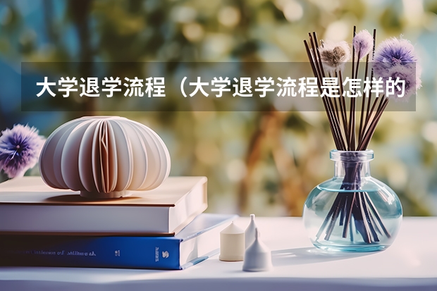 大学退学流程（大学退学流程是怎样的？）