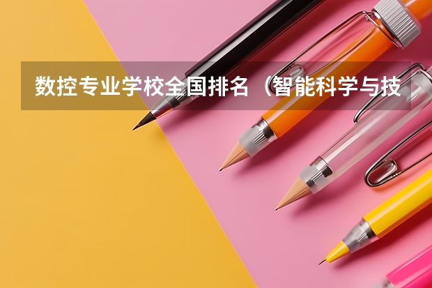 数控专业学校全国排名（智能科学与技术专业大学排名）
