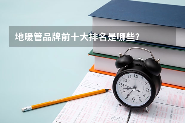 地暖管品牌前十大排名是哪些？