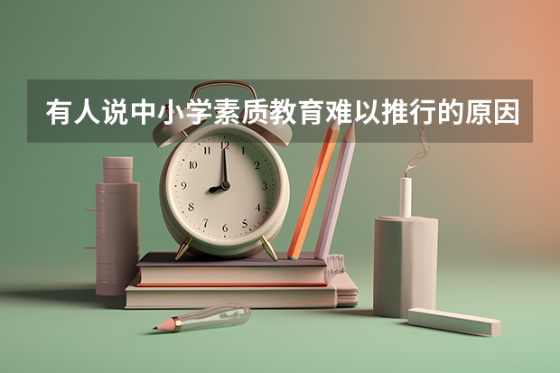 有人说中小学素质教育难以推行的原因是什么？