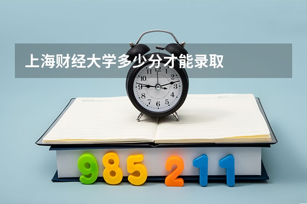 上海财经大学多少分才能录取