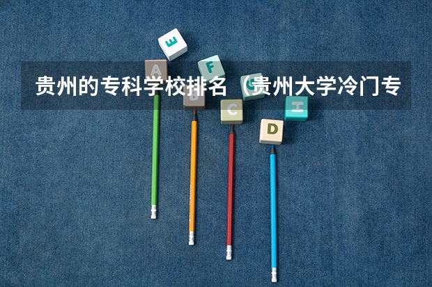 贵州的专科学校排名（贵州大学冷门专业排名）
