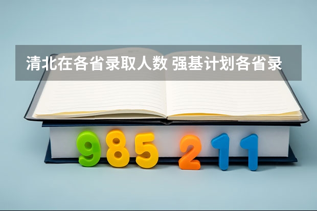 清北在各省录取人数 强基计划各省录取人数